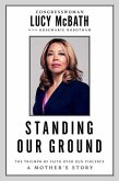 Standing Our Ground: The Triumph of Faith Over Gun Violence: A Mother's Story