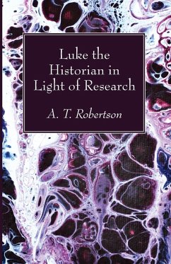 Luke the Historian in Light of Research - Robertson, Archibald Thomas