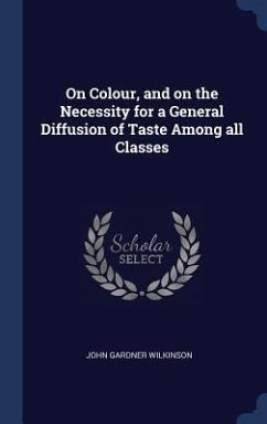 On Colour, and on the Necessity for a General Diffusion of Taste Among all Classes - Wilkinson, John Gardner