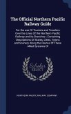 The Official Northern Pacific Railway Guide: For the use Of Tourists and Travelers Over the Lines Of the Northern Pacific Railway and its Branches: Co