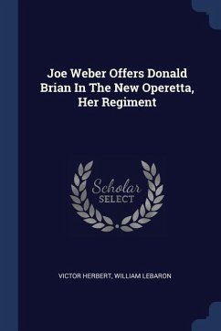 Joe Weber Offers Donald Brian In The New Operetta, Her Regiment - Herbert, Victor; Lebaron, William