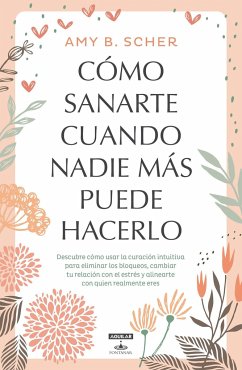 Cómo Sanarte Cuando Nadie Más Puede Hacerlo / How to Heal Yourself When No One Else Can - Scher, Amy B.