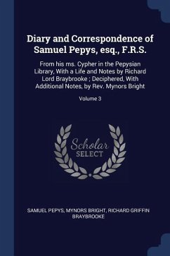 Diary and Correspondence of Samuel Pepys, esq., F.R.S.: From his ms. Cypher in the Pepysian Library, With a Life and Notes by Richard Lord Braybrooke;