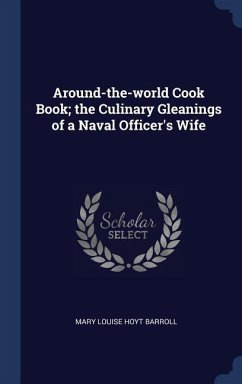 Around-the-world Cook Book; the Culinary Gleanings of a Naval Officer's Wife