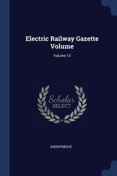 Electric Railway Gazette Volume; Volume 13 - Anonymous