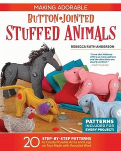 Making Adorable Button-Jointed Stuffed Animals: 20 Step-By-Step Patterns to Create Posable Arms and Legs on Toys Made with Recycled Wool - Anderson, Rebecca Ruth
