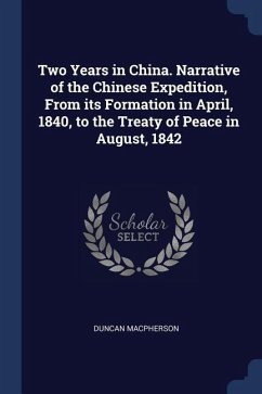 Two Years in China. Narrative of the Chinese Expedition, From its Formation in April, 1840, to the Treaty of Peace in August, 1842 - Macpherson, Duncan