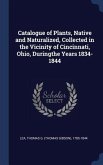 Catalogue of Plants, Native and Naturalized, Collected in the Vicinity of Cincinnati, Ohio, Duringthe Years 1834-1844