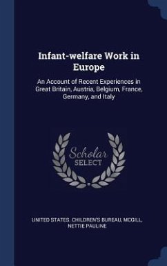 Infant-welfare Work in Europe: An Account of Recent Experiences in Great Britain, Austria, Belgium, France, Germany, and Italy - McGill, Nettie Pauline