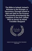 The Bible in Ireland; Ireland's Welcome to the Stranger, or Excursions Through Ireland in 1844 and 1845 for the Purpose of Personally Investigating the Condition of the Poor. Edited With an Introd. by Alfred Tresidder Sheppard