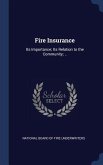 Fire Insurance: Its Importance; Its Relation to the Community; ..