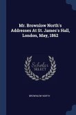 Mr. Brownlow North's Addresses At St. James's Hall, London, May, 1862
