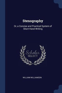 Stenography: Or, a Concise and Practical System of Short-Hand Writing