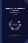 Elkswatawa, Or, the Prophet of the West: A Tale of the Frontier; Volume 2