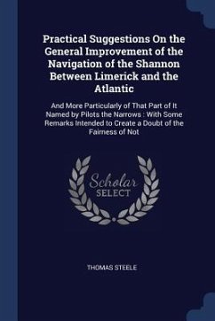 Practical Suggestions On the General Improvement of the Navigation of the Shannon Between Limerick and the Atlantic: And More Particularly of That Par - Steele, Thomas