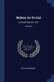 Believe As Ye List: Licensed May 6th, 1631; Volume 8