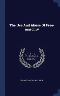 The Use And Abuse Of Free-masonry - (Captain )., George Smith
