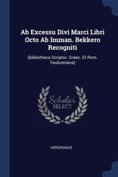 Ab Excessu Divi Marci Libri Octo Ab Imman. Bekkero Recogniti: (bibliotheca Scriptor. Graec. Et Rom. Teubneriana)