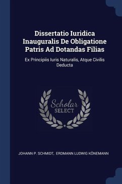 Dissertatio Iuridica Inauguralis De Obligatione Patris Ad Dotandas Filias - Schmidt, Johann P