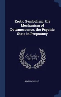 Erotic Symbolism, the Mechanism of Detumescence, the Psychic State in Pregnancy - Ellis, Havelock
