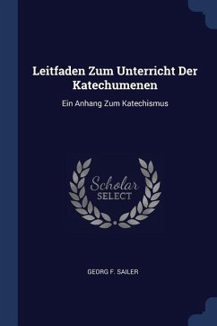 Leitfaden Zum Unterricht Der Katechumenen - Sailer, Georg F