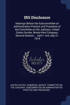 IRS Disclosure: Hearings Before the Subcommittee on Administrative Practice and Procedure of the Committee on the Judiciary, United St