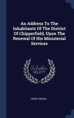 An Address To The Inhabitants Of The District Of Chipperfield, Upon The Renewal Of His Ministerial Services - Dennis, Henry