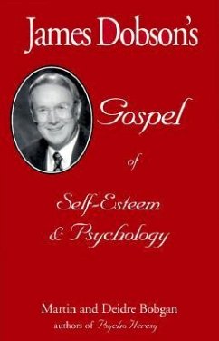 James Dobson's Gospel of Self-Esteem & Psychology - Bobgan, Deidre; Bobgan, Martin