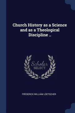 Church History as a Science and as a Theological Discipline .. - Loetscher, Frederick William