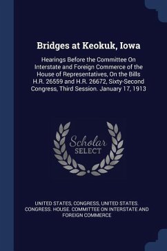 Bridges at Keokuk, Iowa: Hearings Before the Committee On Interstate and Foreign Commerce of the House of Representatives, On the Bills H.R. 26
