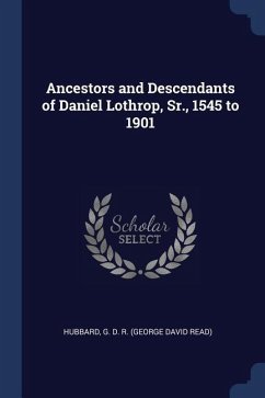 Ancestors and Descendants of Daniel Lothrop, Sr., 1545 to 1901 - Hubbard, G. D. R.