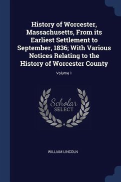 History of Worcester, Massachusetts, From its Earliest Settlement to September, 1836; With Various Notices Relating to the History of Worcester County