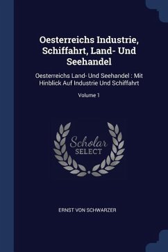 Oesterreichs Industrie, Schiffahrt, Land- Und Seehandel - Schwarzer, Ernst von