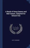 A Book of Song Games and Ball Games, Adapted for School Use