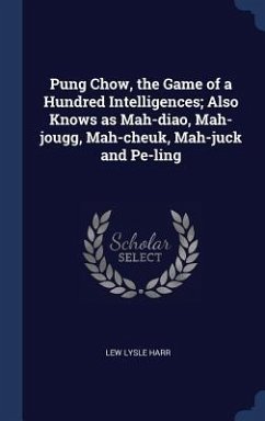Pung Chow, the Game of a Hundred Intelligences; Also Knows as Mah-diao, Mah-jougg, Mah-cheuk, Mah-juck and Pe-ling - Harr, Lew Lysle