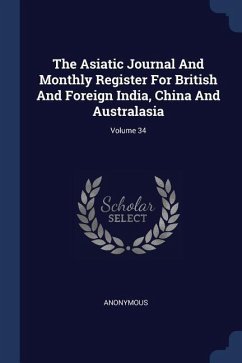 The Asiatic Journal And Monthly Register For British And Foreign India, China And Australasia; Volume 34