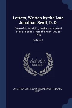 Letters, Written by the Late Jonathan Swift, D. D.: Dean of St. Patrick's, Dublin, and Several of His Friends: From the Year 1703 to 1740; Volume 2