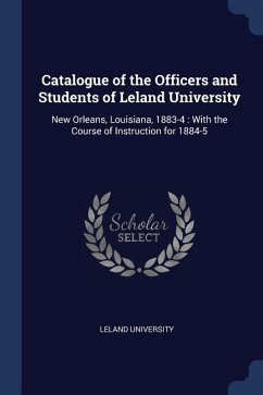 Catalogue of the Officers and Students of Leland University: New Orleans, Louisiana, 1883-4: With the Course of Instruction for 1884-5