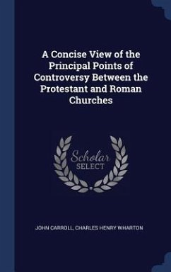 A Concise View of the Principal Points of Controversy Between the Protestant and Roman Churches - Carroll, John; Wharton, Charles Henry