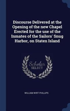 Discourse Delivered at the Opening of the new Chapel Erected for the use of the Inmates of the Sailors' Snug Harbor, on Staten Island - Phillips, William Wirt