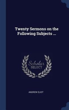 Twenty Sermons on the Following Subjects ... - Eliot, Andrew