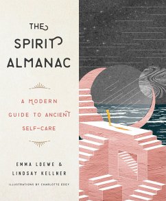 The Spirit Almanac: A Modern Guide to Ancient Self-Care - Loewe, Emma (Emma Loewe); Kellner, Lindsay (Lindsay Kellner)