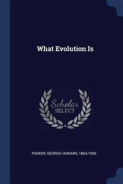 What Evolution Is - Parker, George Howard