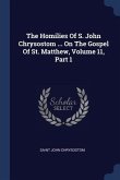 The Homilies Of S. John Chrysostom ... On The Gospel Of St. Matthew, Volume 11, Part 1