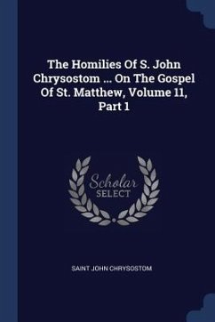 The Homilies Of S. John Chrysostom ... On The Gospel Of St. Matthew, Volume 11, Part 1 - Chrysostom, Saint John