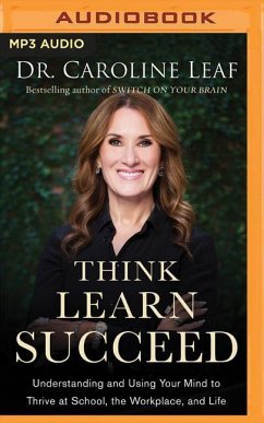 Think, Learn, Succeed: Understanding and Using Your Mind to Thrive at School, the Workplace, and Life - Leaf, Caroline
