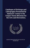 Catalogue of Etchings and Lithographs Presented by Samuel P. Avery to the Cooper Union Museum for the Arts and Decoration;