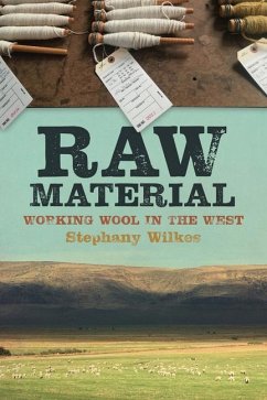 Raw Material: Working Wool in the West - Wilkes, Stephany