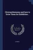 Chrysanthemums and how to Grow Them for Exhibition ..