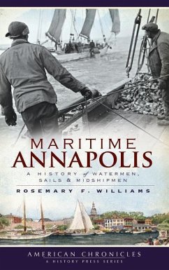 Maritime Annapolis: A History of Watermen, Sails & Midshipmen - Williams, Rosemary F.